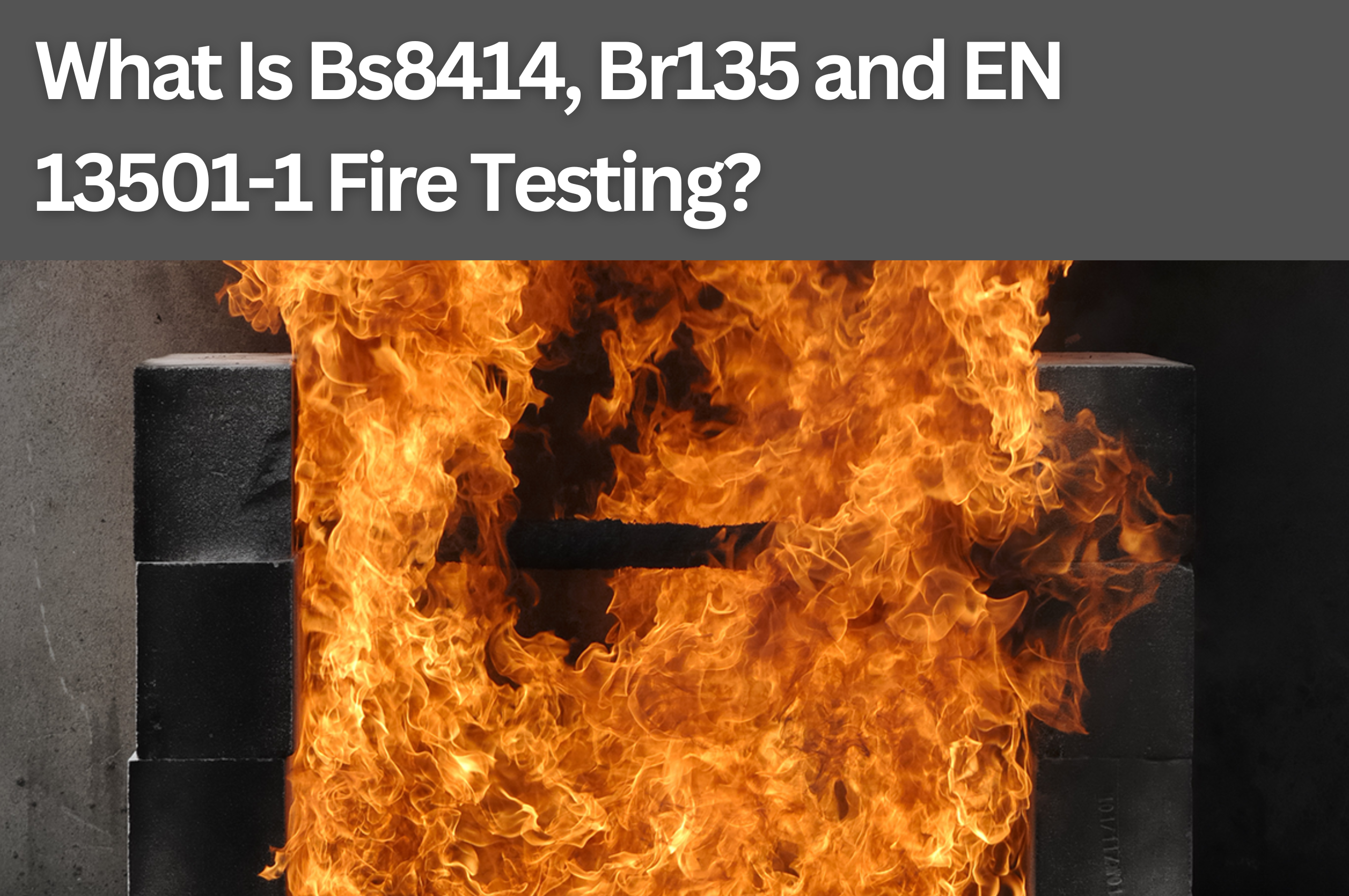 What Is Bs8414, Br135 and EN 13501-1 Fire Testing?